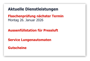Aktuelle Dienstleistungen Flaschenprüfung nächster Termin Montag 26. Januar 2026 Aussenfüllstation für Pressluft  Service Lungenautomaten  Gutscheine